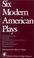 Cover of: Six Modern American Plays