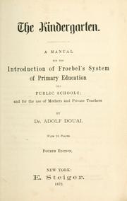 Cover of: The kindergarten: a manual for the introduction of Froebel's system of primary education into public schools; and for the use of mothers and private teachers