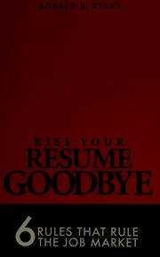 Cover of: Kiss your resume goodbye: 6 rules that rule the job market for leaders, executives and those who love them