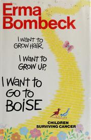 Cover of: I want to grow hair, I want to grow up, I want to go to Boise by Erma Bombeck