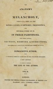 Cover of: The anatomy of melancholy: what it is, with all the kinds causes, symptomes, prognostics, and several cures of it : in three partitions, with their several sections, members, & subsections, philosophically, medicinally, historically opened and cut up