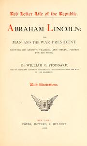 Cover of: Abraham Lincoln: the man and the war president : showing his growth, training, and special fitness for his work