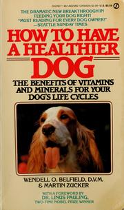 Cover of: How to have a healthier dog: the benefits of vitamins and minerals for your dog's life cycles