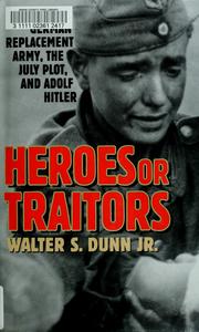 Cover of: Heroes or traitors: the German replacement army, the July plot, and Adolf Hitler
