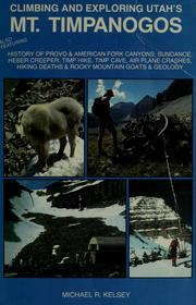 Cover of: Climbing and exploring Utah's Mt. Timpanogos: also featuring history of Provo & American Fork canyons, Sundance, Heber Creeper, Timp hike, Timp Cave, airplane crashes, hiking deaths, & Rocky Mtn. goats and geology