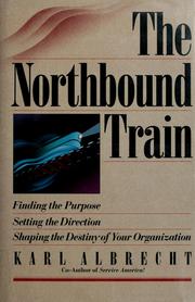 Cover of: The Northbound train: finding the purpose, setting the direction, shaping the destiny of your organization