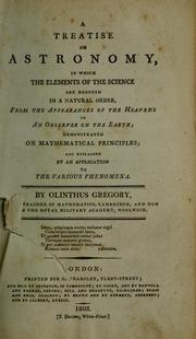 Cover of: A treatise on astronomy: in which the elements of the science are deduced in a natural order, from the appearances of the heavens to an observer on the earth; demonstrated on mathematical principles, and explained by an application to the various phenomena