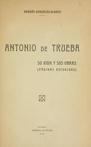 Cover of: Antonio de Trueba: su vida y sus obras (páginas escogidas) [por] Andrés González-Blanco.