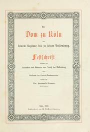 Cover of: Der Dom zu Köln: von seinem Beginne bis zu seiner Vollendung : Festschrift gewidmet den Freunden und Gönnern aus Anlass der Vollendung vom Vorstande des Central-Dombauvereins