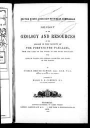 Cover of: Report on the geology and resources of the region in the vicinity of the forty-ninth parallel: from the Lake of the Woods to the Rocky Mountains, with lists of plants and animals collected and notes on the fossils