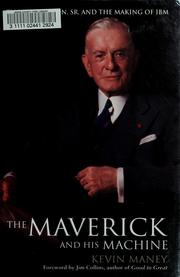 Cover of: The maverick and his machine: Thomas Watson, Sr. and the making of IBM