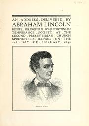 Cover of: An address delivered by Abraham Lincoln before [the] Springfield Washingtonian Temperance Society at the Second Presbyterian Church, Springfield, Ill., on the 22d day of February, 1842