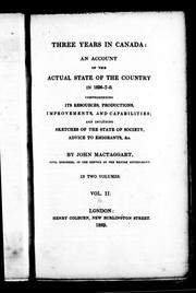 Cover of: Three years in Canada: an account of the actual state of the country in 1826-7-8, comprehending its resources, productions, improvements and capabilities, and including sketches of the state of society, advice to emigrants, &c