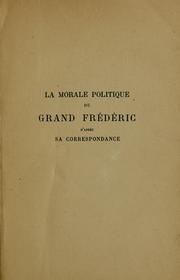 Cover of: La morale politique du Grand Frédéric d'après sa correspondance by Friedrich II, King of Prussia