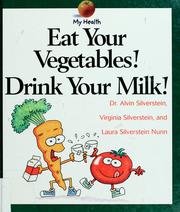 Cover of: Eat Your Vegetables! Drink Your Milk! (My Health) by Alvin Silverstein, Virginia B. Silverstein, Laura Silverstein Nunn