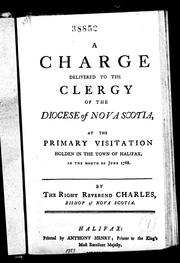 Cover of: A charge delivered to the clergy of the Diocese of Nova Scotia, at the primary visitation holden in the town of Halifax, in the month of June 1788 by Church of England. Diocese of Nova Scotia. Bishop (1787-1816 : Inglis)