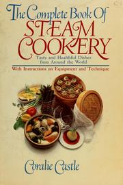 Cover of: The complete book of steam cookery: tasty and healthful dishes from around the world : with instructions on equipment and technique