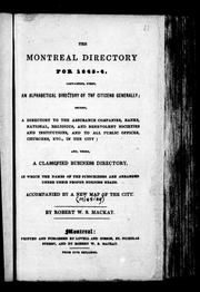 Cover of: The Montreal directory for 1843-4: containing, first, an alphabetical directory of the citizens generally, second, a directory to the assurance companies, banks, national, religious, and benevolent societies and institutions, and to all public offices, churches, etc., in the city, and third, a classified business directory ... accompanied by a map of the city