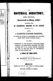 Cover of: The Montreal directory: new edition, corrected in May, 1852: containing, first, an alphabetical directory of the citizens generally; second, a classified business directory, in which the names of subscribers are arranged under their proper business heads; and, third, a directory to the insurance companies, banks, national and benevolent societies and institutions, and to all public offices, churches, &c. &c., in the city, with an alphabetical guide to the streets, and a map of the city