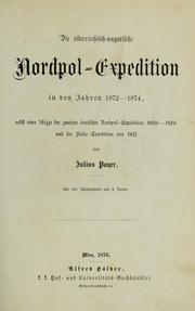 Cover of: Die österreichisch-ungarische Nordpol-Expedition, in den Jahren 1872-1874: nebst einer Skizze der zweiten deutschen Nordpol-Expedition 1869-1870 und der Polar-Expedition von 1871