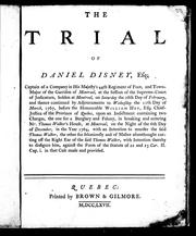 Cover of: The trial of Daniel Disney, Esq: captain of a company in His Majesty's 44th Regiment of Foot, and town major of the garrison of Montreal, at the session of the Supreme-Court of Judicature, holden at Montreal, on Saturday the 28th day of February, 1767, before the Honourable William Hey, Esq., chief-justice of the province of Quebec ... in that case made and provided