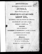 Cover of: Instructions en forme de catéchisme sur le jubilé: pré cédées de la bulle de N.S.P. le pape Léon XII qui étend à tous les fidè les de l'univers le jubilé qui a eu lieu à Rome pendant l'année 1825 : avec un précis du mandement de Monseigneur l'évêque de Québec à l'occasion du dit jubilé