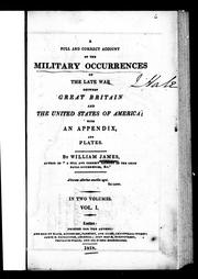 Cover of: A full and correct account of the military occurrences of the late war between Great Britain and the United States of America by James, William