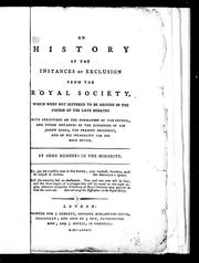 Cover of: An History of the instances of exclusion from the Royal Society, which were not suffered to be argued in the course of the late debates: with strictures on the formation of the council, and other instances of the despotism of Sir Joseph Banks, the present president, and of his incapacity for his high office