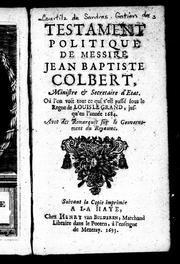 Cover of: Testament politique de Messire Jean-Baptiste Colbert, ministre & secretaire d'Etat: où l'on voit tout ce qui s'est passé sous le regne de Louis le Grand, jusqu'en l'année 1684 : avec des remarques sur le gouvernement du royaume