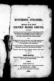 Cover of: The mysterious stranger, or, Memoirs of the noted Henry More Smith: containing a correct account of his extraordinary conduct during the thirteen months of his confinement in the jail of King's County, province of New Brunswick, where he was convicted of horse stealing, and under sentence of death, also, a sketch of his life and character ... a history of his career up to the present time, embracing an account of his imprisonments and escapes, selected from the most authentic sources, both public and private