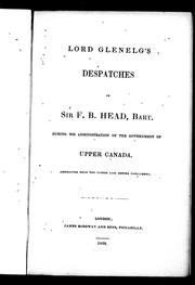 Cover of: Lord Glenelg's despatches to Sir F.B. Head, Bart: during his administration of the government of Upper Canada : abstracted from the papers laid before Parliament