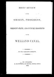 Brief review of the origin, progress present state, and future prospects of the Welland Canal by Merritt, William Hamilton