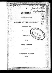 Cover of: A charge delivered to the clergy of the Diocese of Newfoundland, by the bishop at his second visitation on the Feast of St. Matthew, 1847