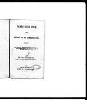 Cover of: James Knox Polk and a history of his administration: embracing the annexation of Texas, the difficulties with Mexico, the settlement of the Oregon question, and other important events