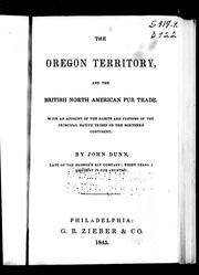 The Oregon Territory, and the British North American fur trade by Dunn, John