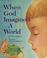 Cover of: When God imagined a world