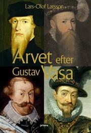Cover of: Arvet efter Gustav Vasa: en berättelse om fyra kungar och ett rike