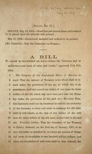 Cover of: A bill to amend an act entitled "An act to reduce the currency, and to authorize a new issue of notes and bonds;" approved 17th Feb. 1864 by Confederate States of America. Congress. Senate