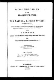 Cover of: A retrospective glance at the progressive state of the Natural History Society of Montreal: with a view to ascertaining how far it has advanced the important objects contemplated by its founders : being a lecture delivered before the Natural History Society on the 31st March 1852 and published by desire of the society