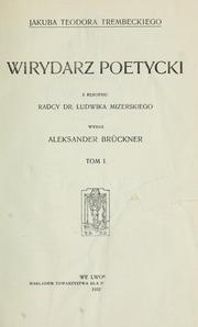 Cover of: Jakuba Teodora Trembeckiego Wirydarz poetycki: z rękopisu Ludwika Mizerskiego