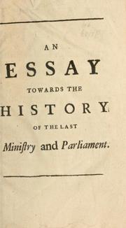 Cover of: An essay towards the history of the last ministry and parliament: containing seasonable reflections on I. Favourites  II. Ministers of state  III. Parties  IV. Parliaments and V. Publick credit