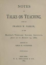 Cover of: Notes of talks on teaching, given by Francis W. Parker, at the Martha's vineyard summer institute, July 17 to August 19, 1882 / reported by Lelia E. Patridge