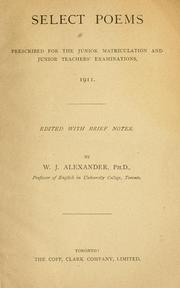 Cover of: Select poems: prescribed for the junior matriculation and junior teachers' examinations, 1911 : edited with brief notes by W. J. Alexander