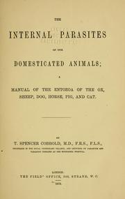 Cover of: The internal parasites of our domesticated animals: a manual of the Entozoa of the ox, sheep, dog, horse, pig, and cat.