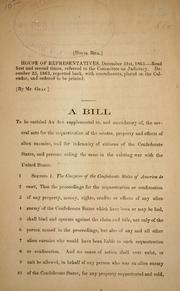 Cover of: A bill to be entitled An act supplemental to, and amendatory of, the several acts for the sequestration of estates, property and effects of alien enemies and for indemnity of citizens of the Confederate States, and persons aiding the same in the existing war with the United States. by Confederate States of America. Congress. House of Representatives