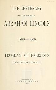 Cover of: The centenary of the birth of Abraham Lincoln, 1809-1909: program of exercises in commemoration of that event