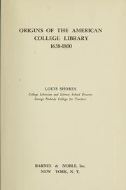 Origins of the American college library, 1638-1800 by Louis Shores