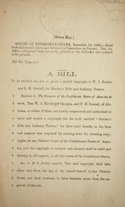 Cover of: A bill to be entitled An act to grant a special copyright to W.J. Hardee and S.H. Goetzel, for Hardee's rifle and infantry tactics. by Confederate States of America. Congress. House of Representatives