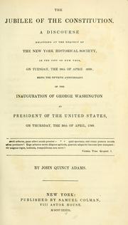 Cover of: The jubilee of the constitution: a discourse delivered at the request of the New York historical society, in the city of New York, on Tuesday, the 30th of April, 1839; being the fiftieth anniversary of the inauguration of George Washington as president of the United States, on Thursday, the 30th of April, 1789 ...