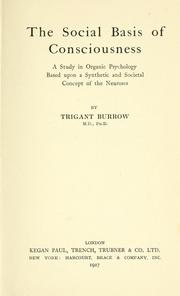 Cover of: The social basis of consciousness: a study in organic psychology based upon a synthetic and societal concept of the neuroses